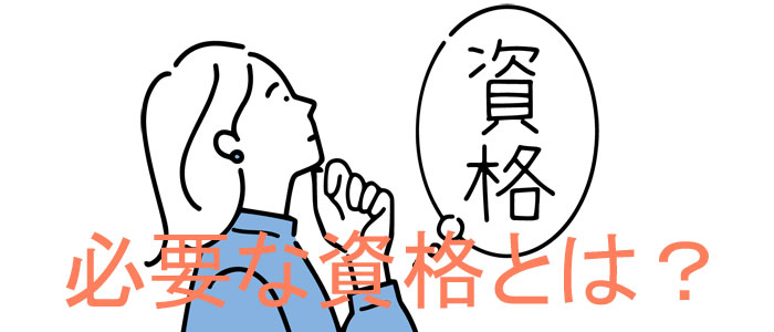 必要な資格はあるのか